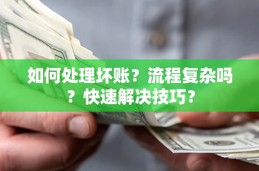 北京如何处理坏账？流程复杂吗？快速解决技巧？