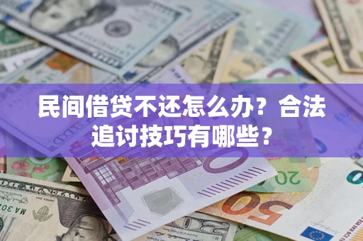 北京民间借贷不还怎么办？合法追讨技巧有哪些？