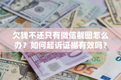 北京欠钱不还只有微信截图怎么办？如何起诉证据有效吗？