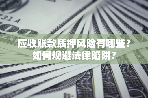 北京应收账款质押风险有哪些？如何规避法律陷阱？