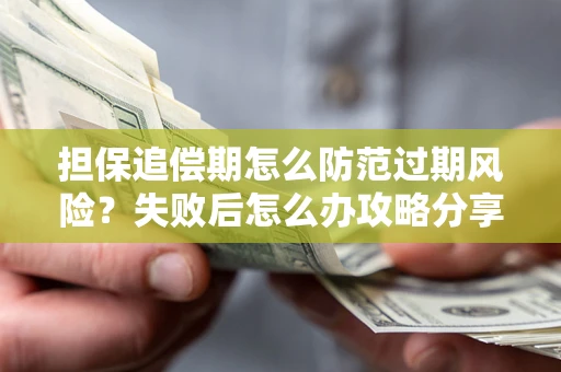 北京担保追偿期怎么防范过期风险？失败后怎么办攻略分享