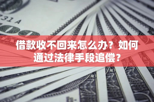 北京借款收不回来怎么办？如何通过法律手段追偿？