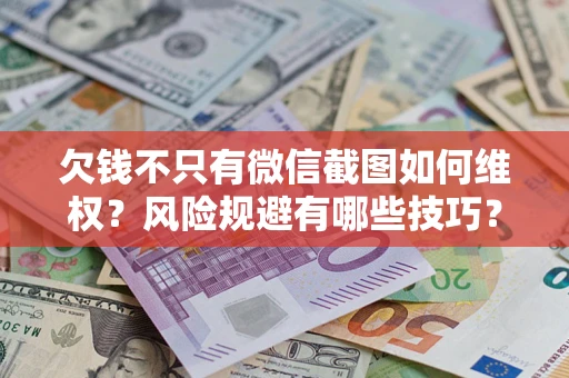 北京欠钱不只有微信截图如何维权？风险规避有哪些技巧？