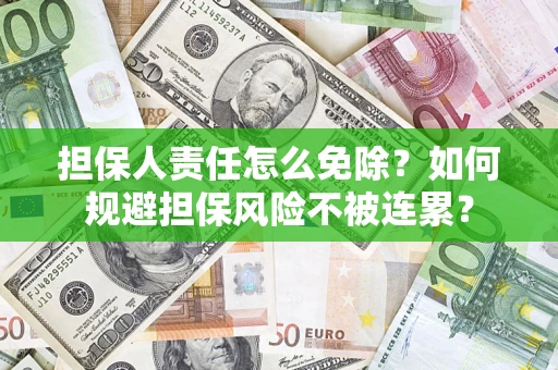 北京担保人责任怎么免除？如何规避担保风险不被连累？