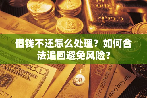 北京借钱不还怎么处理？如何合法追回避免风险？