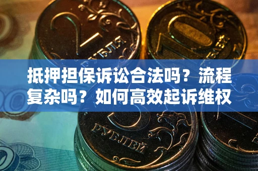 北京抵押担保诉讼合法吗？流程复杂吗？如何高效起诉维权？