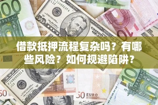 北京借款抵押流程复杂吗？有哪些风险？如何规避陷阱？