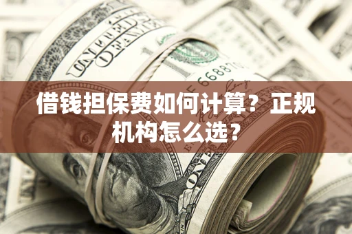 北京借钱担保费如何计算？正规机构怎么选？