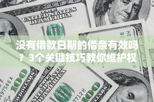 北京没有借款日期的借条有效吗？3个关键技巧教你维护权益