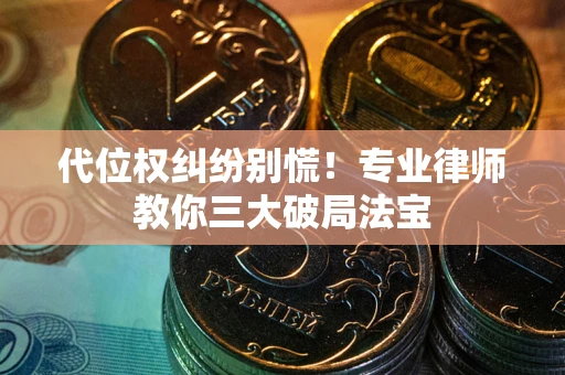 北京代位权纠纷别慌！专业律师教你三大破局法宝