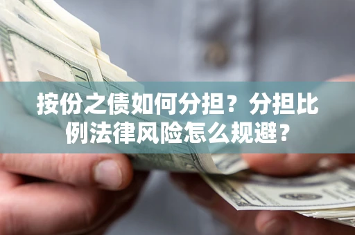 北京按份之债如何分担？分担比例法律风险怎么规避？