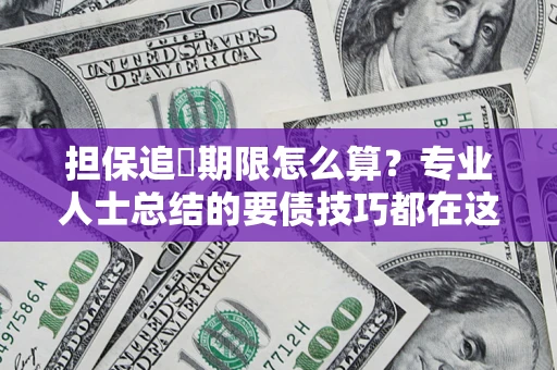 北京担保追償期限怎么算？专业人士总结的要债技巧都在这里了