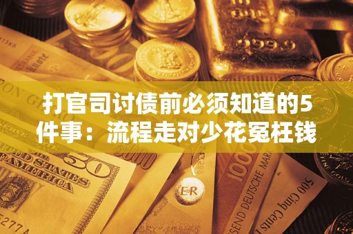 北京打官司讨债前必须知道的5件事：流程走对少花冤枉钱