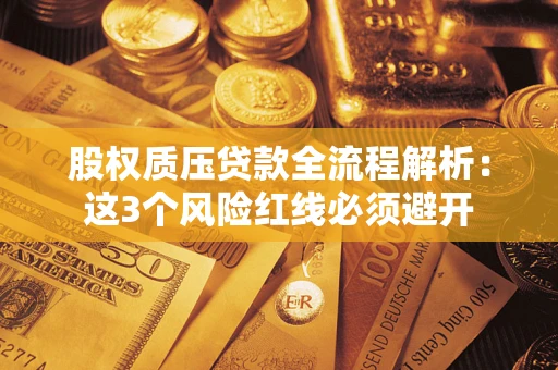 北京股权质压贷款全流程解析：这3个风险红线必须避开