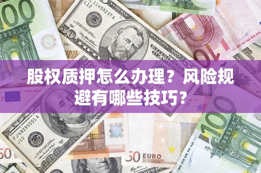 北京股权质押怎么办理？风险规避有哪些技巧？
