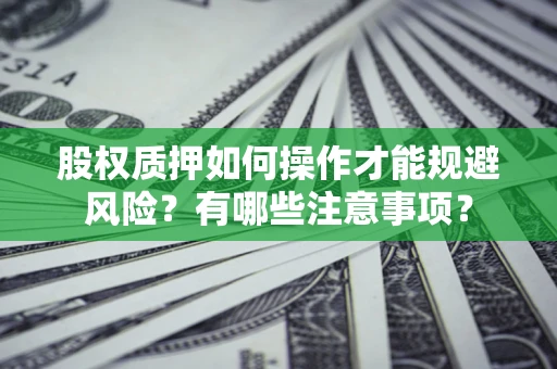 北京股权质押如何操作才能规避风险？有哪些注意事项？