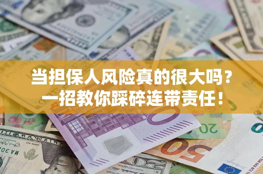 北京当担保人风险真的很大吗？一招教你踩碎连带责任！