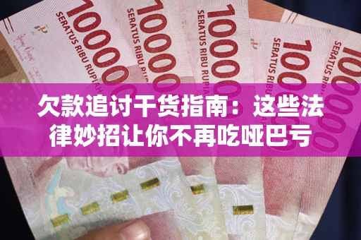 北京欠款追讨干货指南：这些法律妙招让你不再吃哑巴亏
