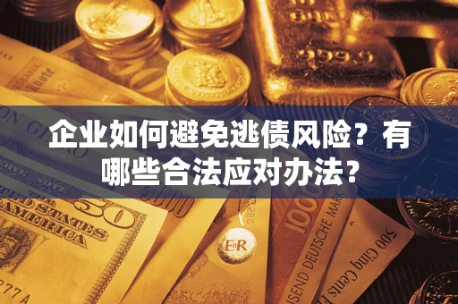 北京企业如何避免逃债风险？有哪些合法应对办法？