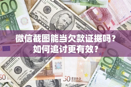 北京微信截图能当欠款证据吗？如何追讨更有效？