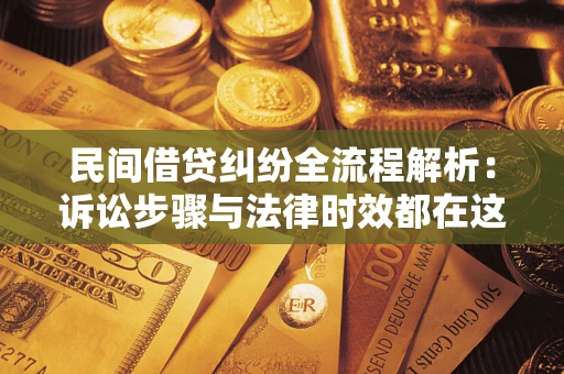 北京民间借贷纠纷全流程解析：诉讼步骤与法律时效都在这儿了