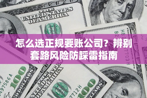 北京怎么选正规要账公司？辨别套路风险防踩雷指南