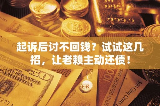 北京起诉后讨不回钱？试试这几招，让老赖主动还债！