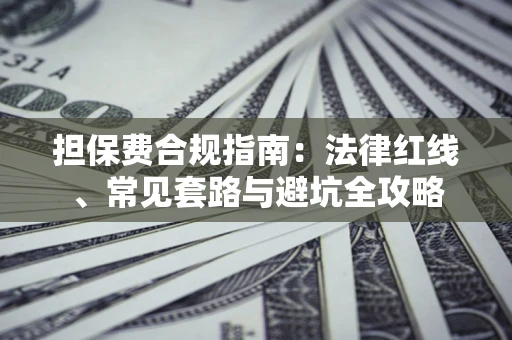 北京担保费合规指南：法律红线、常见套路与避坑全攻略