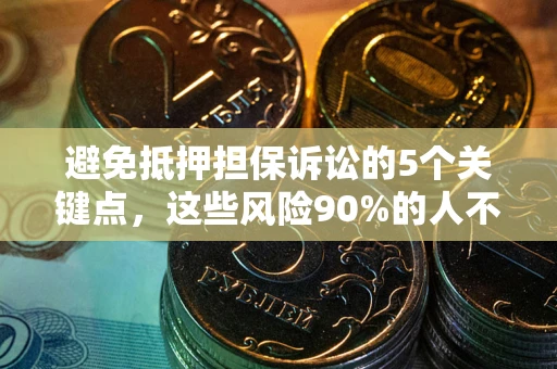 北京避免抵押担保诉讼的5个关键点，这些风险90%的人不知道！