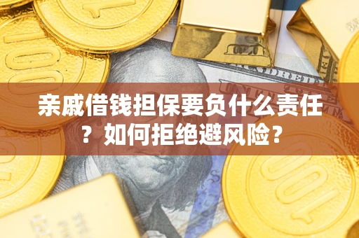 北京亲戚借钱担保要负什么责任？如何拒绝避风险？
