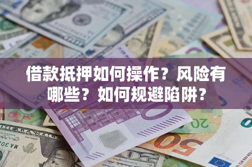 北京借款抵押如何操作?风险有哪些?如何规避陷阱? 北京借款抵押如何操作?风险有哪些?如何规避陷阱?