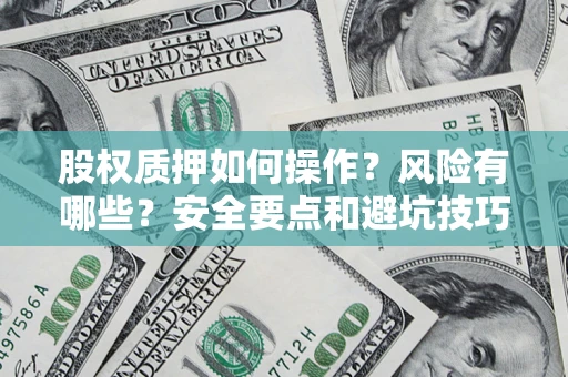北京股权质押如何操作？风险有哪些？安全要点和避坑技巧？