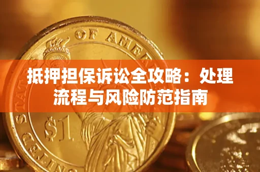北京抵押担保诉讼全攻略：处理流程与风险防范指南