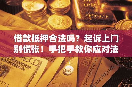 北京借款抵押合法吗？起诉上门别慌张！手把手教你应对法律程序