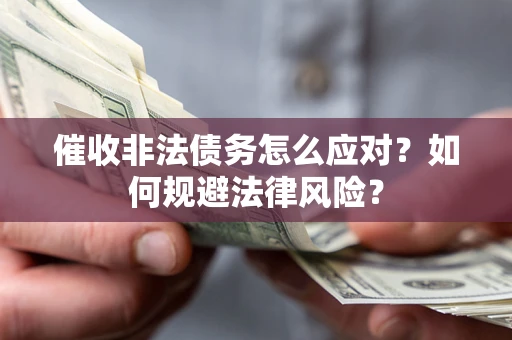北京催收非法债务怎么应对？如何规避法律风险？