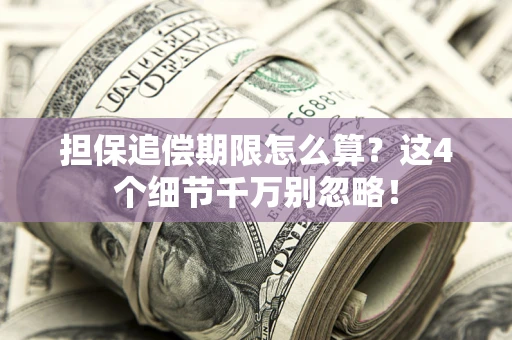 北京担保追偿期限怎么算?这4个细节千万别忽略! 北京担保追偿期限怎么算?这4个细节千万别忽略!