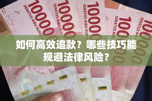 北京如何高效追款？哪些技巧能规避法律风险？