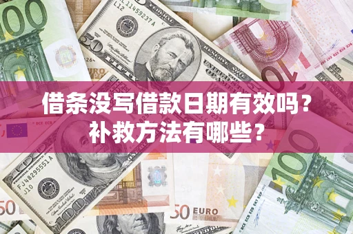 北京借条没写借款日期有效吗?补救方法有哪些? 北京借条没写借款日期有效吗?补救方法有哪些?