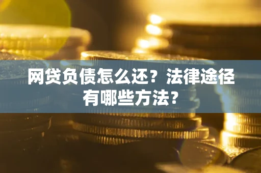 北京网贷负债怎么还？法律途径有哪些方法？