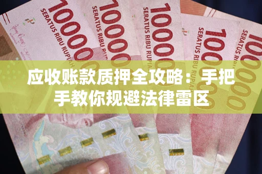 北京应收账款质押全攻略：手把手教你规避法律雷区