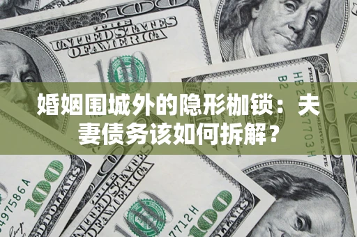 北京婚姻围城外的隐形枷锁：夫妻债务该如何拆解？