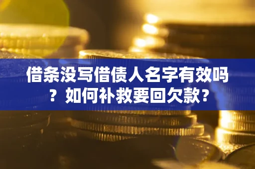 北京借条没写借债人名字有效吗？如何补救要回欠款？
