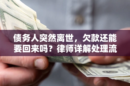 北京债务人突然离世，欠款还能要回来吗？律师详解处理流程