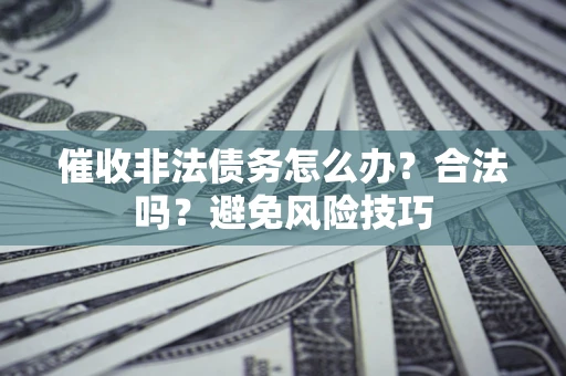 北京催收非法债务怎么办？合法吗？避免风险技巧