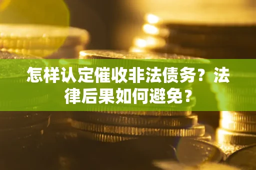 北京怎样认定催收非法债务？法律后果如何避免？