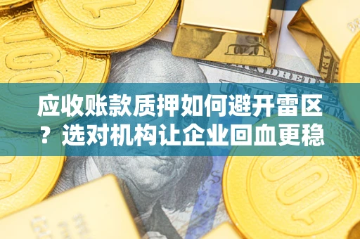 北京应收账款质押如何避开雷区？选对机构让企业回血更稳