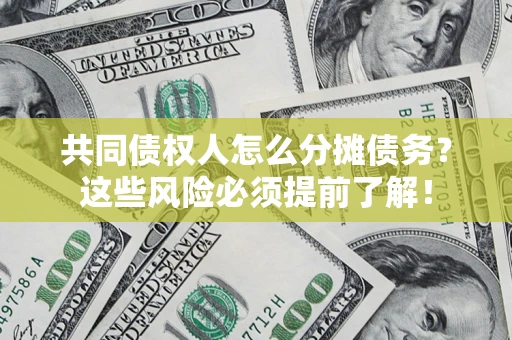 北京共同债权人怎么分摊债务？这些风险必须提前了解！