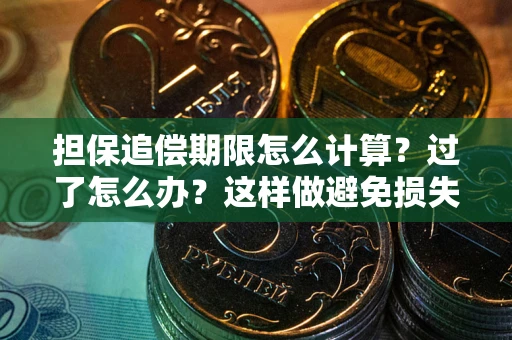北京担保追偿期限怎么计算？过了怎么办？这样做避免损失！