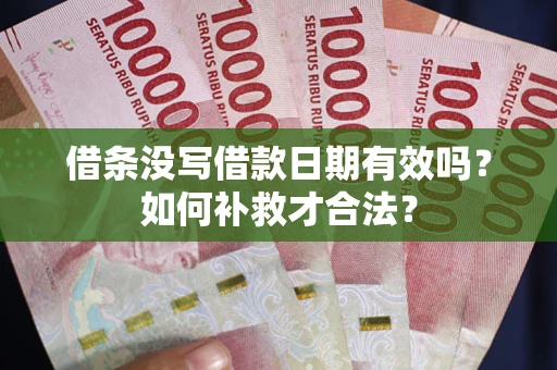 北京借条没写借款日期有效吗？如何补救才合法？